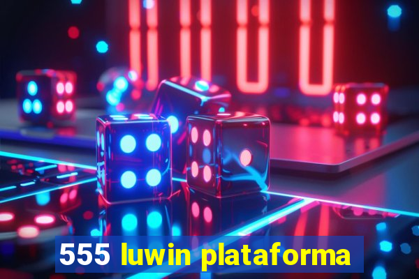 555 luwin plataforma